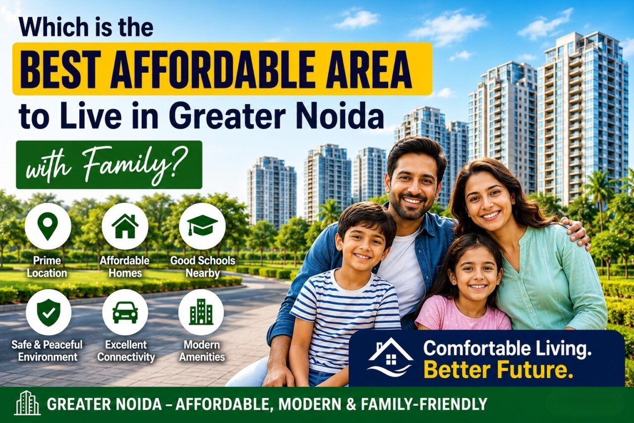 Which is the Best Affordable Area to live in Greater Noida with Family.